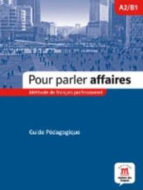 POUR PARLER AFFAIRES A2 + B1 GUIDE PEDAGOGIQUE