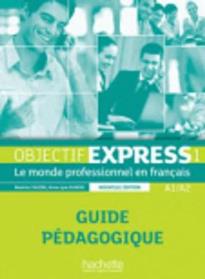 OBJECTIF EXPRESS 1 A1 + A2 GUIDE PEDAGOGIQUE N/E