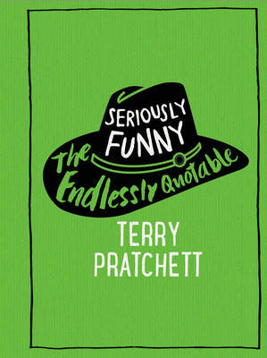 SERIOUSLY FUNNY: THE ENDLESSLY QUOTABLE TERRY PRATCHETT  HC