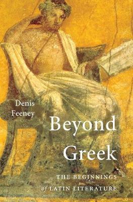 BEYOND GREEK : THE BEGINNINGS OF LATIN LITERATURE Paperback