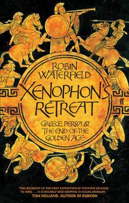 XENOPHON'S RETREAT GREECE, PERSIA AND THE END OF THE GOLDEN AGE Paperback B FORMAT