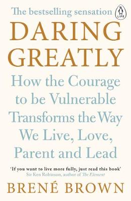 DARING GREATLY HOW TO COURAGE TO BE VULNERABLE TRANSFORMS THE WAY WE LIVE, LOVE, PARENT AND LEAD Paperback