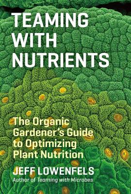 TEAMING WITH NUTRIENTS : THE ORGANIC GARDENERS GUIDE TO OPTIMISING PLANT NUTRITION HC