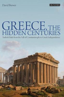 GREECE, THE HIDDEN CENTURIES: TURKISH RULE FROM THE FALL OF CONSTANTINOPLE TO GREK Paperback