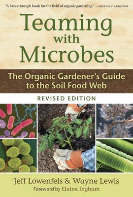 TEAMING WITH MICROBES : THE ORGANIC GARDENER'S GUIDE TO THE SOIL FOOD WEB HC