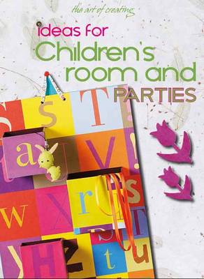 THE ART OF CREATING : IDEAS FOR CHILDREN'S ROOMS AND PARTIES Paperback