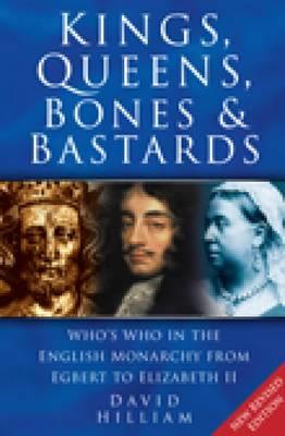 KINGS, QUEENS, BONES AND BASTARDS : WHO'S WHO IN THE ENGLISH MONARCHY FROM EGBERT TO ELIZABETH II Paperback