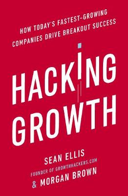 HACKING GROWTH : HOW TODAY'S FASTEST GROWING DRIVE BREAKOUT SUCCESS Paperback