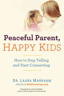 PEACEFUL PARENT,HAPPY KID: HOW TO STOP YELLING AND START CONNECTING Paperback