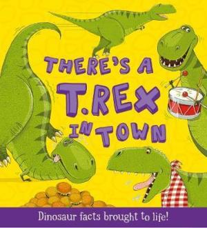 There's a T-rex in Town (What If a Dinosaur): Dinosaur Facts Brought to Life!