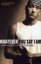 WHATEVER YOU SAY I AM: THE LIFE AND TIMES OF EMINEM Paperback