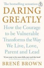 DARING GREATLY HOW TO COURAGE TO BE VULNERABLE TRANSFORMS THE WAY WE LIVE, LOVE, PARENT AND LEAD Paperback