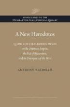 A NEW HERODOTOS: LAONIKOS CHALKOKONDYLES ON THE OTTOMAN EMPIRE, THE FALL OF BYZANTIUM, AND THE EMERG HC