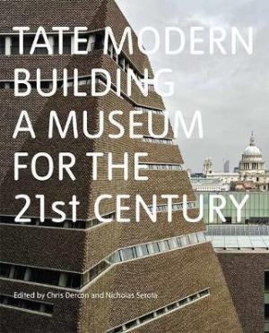 TATE MODERN : BUILDING A MUSEUM FOR THE 21ST CENTURY HC