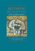 BECOMING BYZANTINE. CHILDREN AND CHILDHOOD IN BYZANTIUM HC