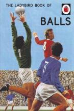 LADYBIRD FOR GROWN-UPS : THE LADYBIRD BOOK OF BALLS  HC