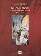 Les Princes d' Orient. Histoire de la Grèce franque (1204-1430)