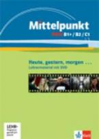 MITTELPUNKT NEU B1+, B2 & C1, GESTERN, HEUTE, MORG, LEHRERMATERIAL (+ DVD)