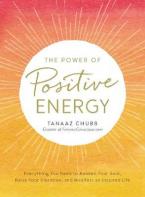 The Power of Positive Energy : Everything you need to awaken your soul, raise your vibration, and manifest an inspired life