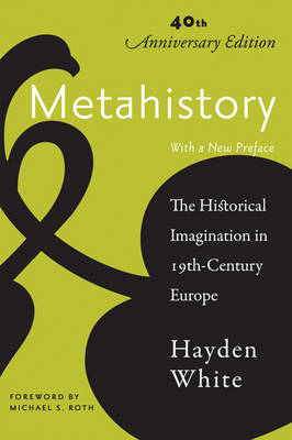 METAHISTORY : THE HISTORICAL IMAGINATION IN NINETEENTH-CENTURY EUROPE