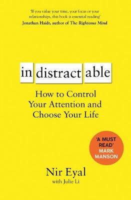 Indistractable : How to Control Your Attention and Choose Your Life