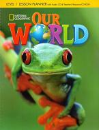 OUR WORLD 1 LESSON PLANNER WITH CLASS AUDIO CD & TEACHER'S RESOURCES CD-ROM - NATIONAL GEOGRAPHIC - AME ED.