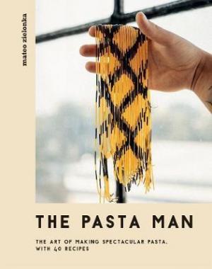 The Pasta Man : The Art of Making Spectacular Pasta - with 40 Recipes