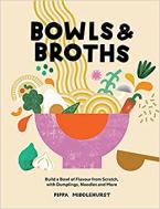 Bowls & Broths : Build a Bowl of Flavour from Scratch, with Dumplings, Noodles, and More