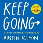 Keep Going : 10 Ways to Stay Creative in Good Times and Bad