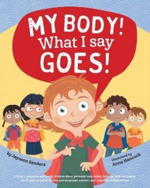 My Body! What I Say Goes! : Teach children body safety, safe/unsafe touch, private parts, secrets/su