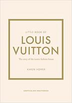 Little Book of Louis Vuitton : The Story of the Iconic Fashion House