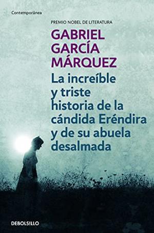 LA INCREIBLE Y TRISTE HISTORIA DE LA CANDIDA ERENDIRA Y DE SU ABUELA DESALMADA TAPA BLANDA