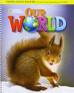 OUR WORLD STARTER LESSON PLANNER WITH CLASS AUDIO CD & TEACHER'S RESOURCES CD-ROM - NATIONAL GEOGRAPHIC - AME