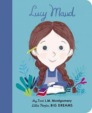 LITTLE PEOPLE,BIG DREAMS : LUCY MAUD MONTGOMERY BOARD BOOK