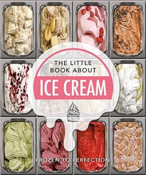 THE LITTLE BOOK ABOUT ICE CREAM : FROZEN TO PERFECTION HC