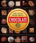 THE LITTLE BOOK OF CHOCOLATE : DELICIOUS, DECADENT, DARK AND DELIGHTFUL... HC