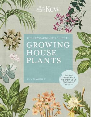 THE KEW GARDENER'S GUIDE TO GROWING HOUSE PLANTS : THE ART AND SCIENCE TO GROW YOUR OWN HOUSE PLANTS HC