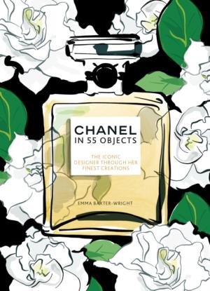 CHANEL IN 55 OBJECTS  : THE ICONIC DESIGNER THROUGH HER FINEST CREATIONS HC