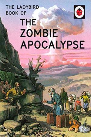 LADYBIRD FOR GROWN-UPS : THE LADYBIRD BOOK OF THE ZOMBIE APOCALYPSE HC