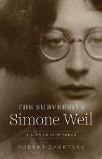 THE SUBVERSIVE SIMONE WEIL : A LIFE IN FIVE IDEAS HC