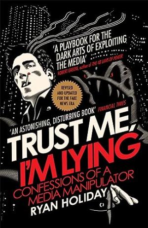 Trust Me I'm Lying : Confessions of a Media Manipulator