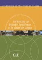 TECHNIQUES ET PRATIQUES DE CLASSE : LE FRANCAIS SUR OBJECTIS SPECIFIQUE ET LA CLASSE DE LANGUE