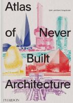 ATLAS OF NEVER BUILT ARCHITECTURE HC