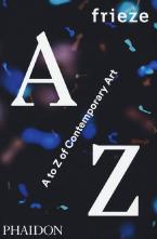 FRIEZE: A TO Z OF CONTEMPORARY ART HC