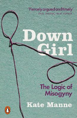 DOWN GIRL : THE LOGIC OF MISOGYNY Paperback