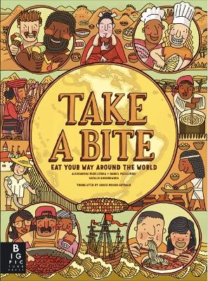 TAKE A BITE : EAT YOUR WAY AROUND THE WORLD