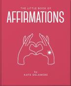 THE LITTLE BOOK OF AFFIRMATIONS : UPLIFTING QUOTES AND POSITIVITY PRACTICES HC