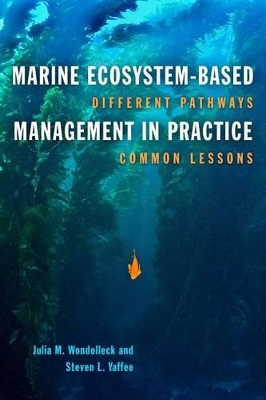 MARINE ECOSYSTEM -BASED MANAGEMENT IN PRACTICE : DIFFERENT PATHWAYS, COMMON LESSONS HC