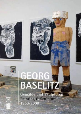 Georg Baselitz : Painting and Sculpture 1960-2008