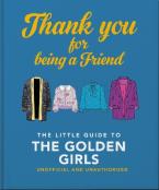 THANK YOU FOR BEING A FRIEND : THE LITTLE GUIDE TO THE GOLDEN GIRLS HC